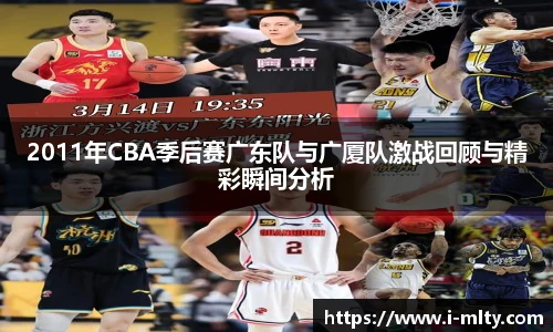 2011年CBA季后赛广东队与广厦队激战回顾与精彩瞬间分析