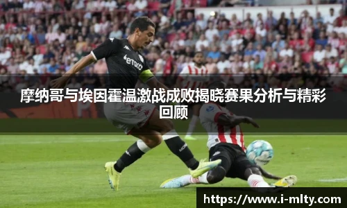 摩纳哥与埃因霍温激战成败揭晓赛果分析与精彩回顾